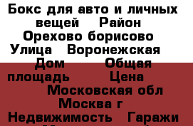 Бокс для авто и личных вещей. › Район ­ Орехово-борисово › Улица ­ Воронежская  › Дом ­ 13 › Общая площадь ­ 40 › Цена ­ 1 250 000 - Московская обл., Москва г. Недвижимость » Гаражи   . Московская обл.,Москва г.